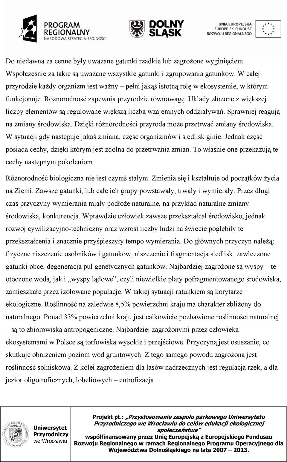 Układy złożone z większej liczby elementów są regulowane większą liczbą wzajemnych oddziaływań. Sprawniej reagują na zmiany środowiska. Dzięki różnorodności przyroda może przetrwać zmiany środowiska.