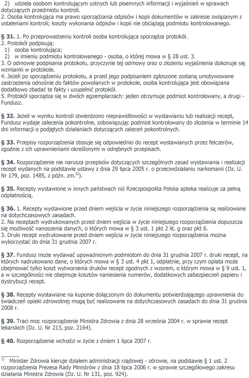 Po przeprowadzeniu kontroli osoba kontrolująca sporządza protokół. 2. Protokół podpisują: 1) osoba kontrolująca; 2) w imieniu podmiotu kontrolowanego - osoba, o której mowa w 28 ust. 3.