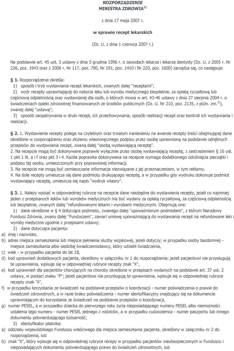 Rozporządzenie określa: 1) sposób i tryb wystawiania recept lekarskich, zwanych dalej "receptami"; 2) wzór recepty uprawniającej do nabycia leku lub wyrobu medycznego bezpłatnie, za opłatą ryczałtową