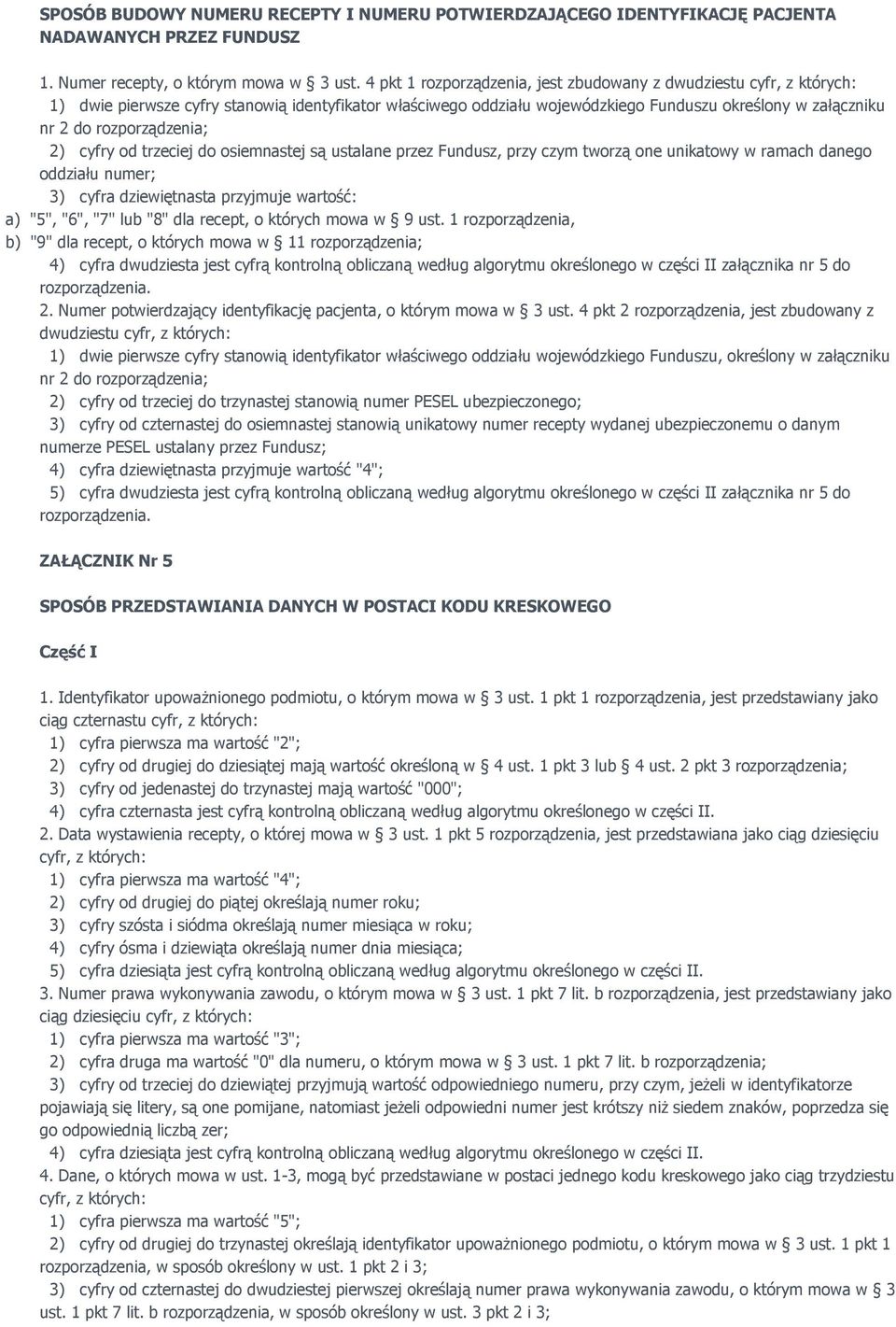 rozporządzenia; 2) cyfry od trzeciej do osiemnastej są ustalane przez Fundusz, przy czym tworzą one unikatowy w ramach danego oddziału numer; 3) cyfra dziewiętnasta przyjmuje wartość: a) "5", "6",