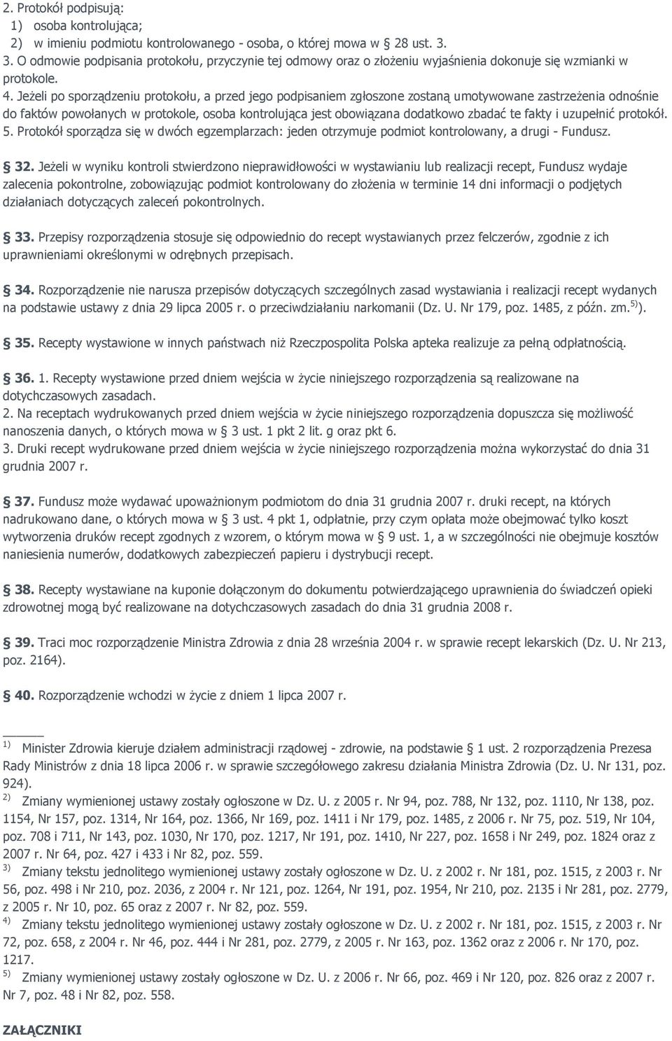 JeŜeli po sporządzeniu protokołu, a przed jego podpisaniem zgłoszone zostaną umotywowane zastrzeŝenia odnośnie do faktów powołanych w protokole, osoba kontrolująca jest obowiązana dodatkowo zbadać te