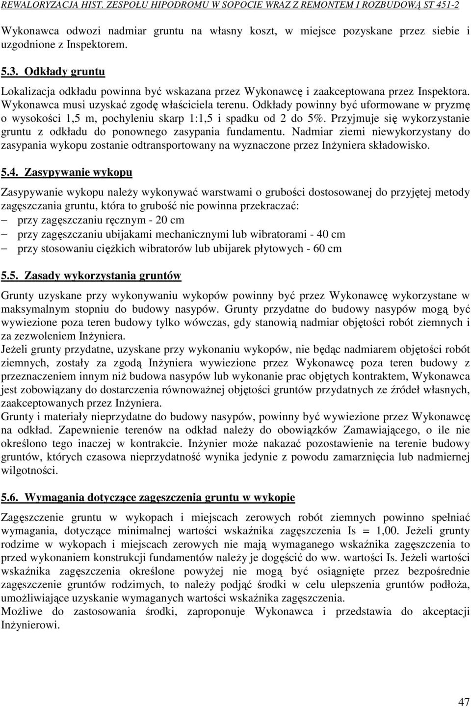 Odkłady powinny być uformowane w pryzmę o wysokości 1,5 m, pochyleniu skarp 1:1,5 i spadku od 2 do 5%. Przyjmuje się wykorzystanie gruntu z odkładu do ponownego zasypania fundamentu.