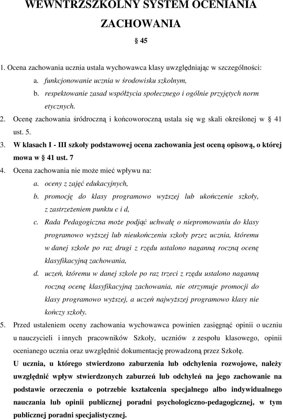 W klasach I - III szkoły podstawowej ocena zachowania jest oceną opisową, o której mowa w 41 ust. 7 4. Ocena zachowania nie może mieć wpływu na: a. oceny z zajęć edukacyjnych, b.