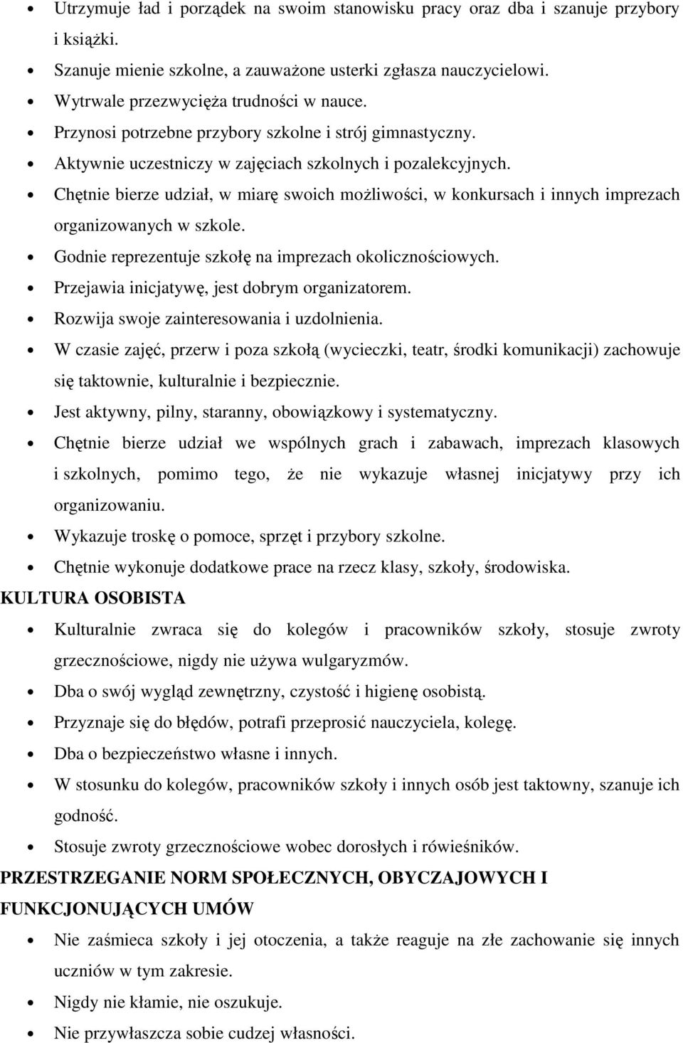 Chętnie bierze udział, w miarę swoich możliwości, w konkursach i innych imprezach organizowanych w szkole. Godnie reprezentuje szkołę na imprezach okolicznościowych.