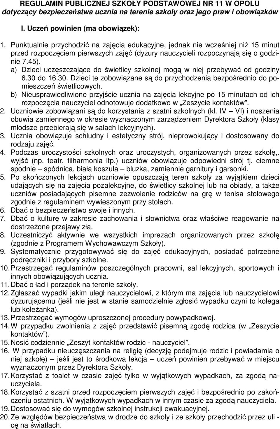 a) Dzieci uczęszczające do świetlicy szkolnej mogą w niej przebywać od godziny 6.30 do 16.30. Dzieci te zobowiązane są do przychodzenia bezpośrednio do pomieszczeń świetlicowych.