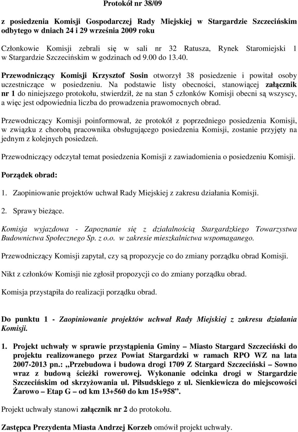 Na podstawie listy obecności, stanowiącej załącznik nr 1 do niniejszego protokołu, stwierdził, że na stan 5 członków Komisji obecni są wszyscy, a więc jest odpowiednia liczba do prowadzenia