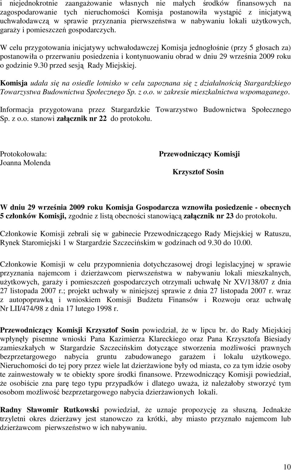 W celu przygotowania inicjatywy uchwałodawczej Komisja jednogłośnie (przy 5 głosach za) postanowiła o przerwaniu posiedzenia i kontynuowaniu obrad w dniu 29 września 2009 roku o godzinie 9.