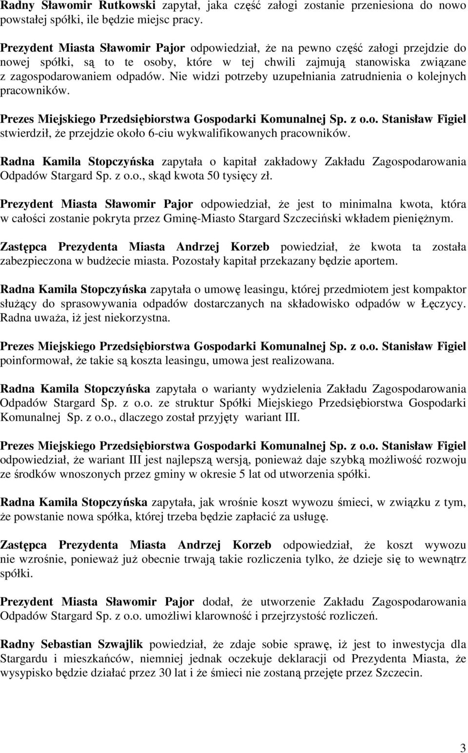 Nie widzi potrzeby uzupełniania zatrudnienia o kolejnych pracowników. Prezes Miejskiego Przedsiębiorstwa Gospodarki Komunalnej Sp. z o.o. Stanisław Figiel stwierdził, że przejdzie około 6-ciu wykwalifikowanych pracowników.