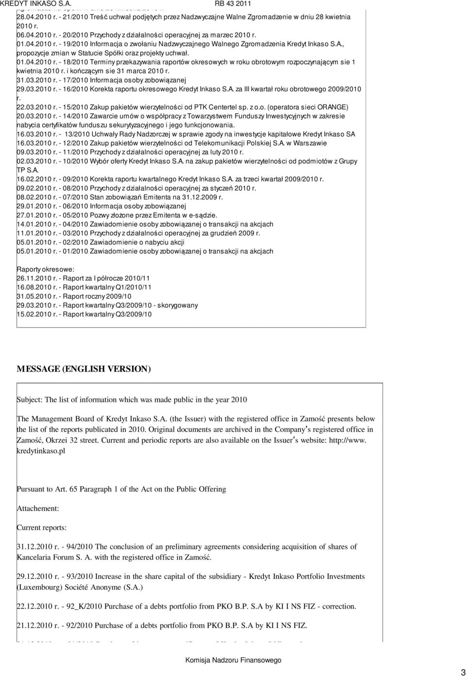 i kończącym sie 31 marca 2010 r. 31.03.2010 r. - 17/2010 Informacja osoby zobowiązanej 29.03.2010 r. - 16/2010 Korekta raportu okresowego Kredyt Inkaso S.A. za III kwartał roku obrotowego 2009/2010 r.