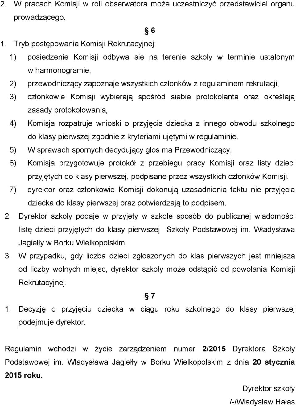 rekrutacji, 3) członkowie Komisji wybierają spośród siebie protokolanta oraz określają zasady protokołowania, 4) Komisja rozpatruje wnioski o przyjęcia dziecka z innego obwodu szkolnego do klasy