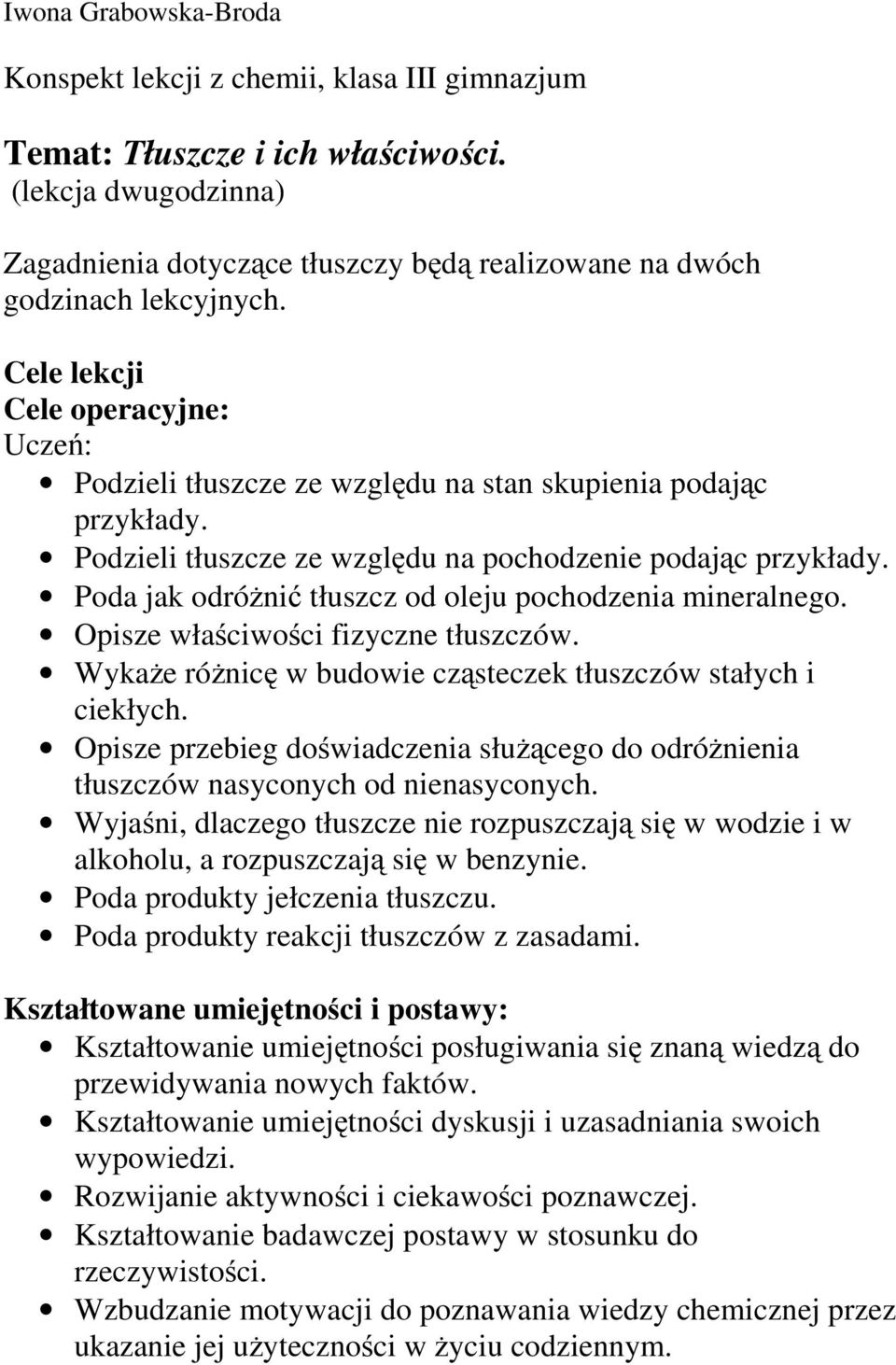 Cele lekcji Cele operacyjne: Uczeń: Podzieli tłuszcze ze względu na stan skupienia podając przykłady. Podzieli tłuszcze ze względu na pochodzenie podając przykłady.