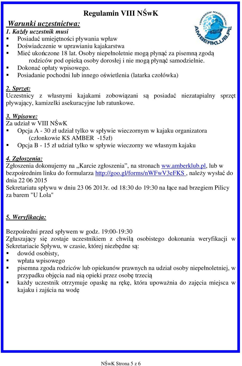 Posiadanie pochodni lub innego oświetlenia (latarka czołówka) 2. Sprzęt: Uczestnicy z własnymi kajakami zobowiązani są posiadać niezatapialny sprzęt pływający, kamizelki asekuracyjne lub ratunkowe. 3.