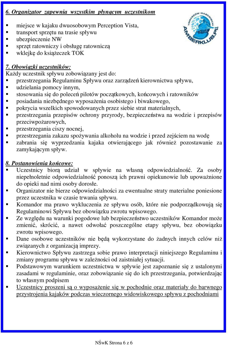 Obowiązki uczestników: Każdy uczestnik spływu zobowiązany jest do: przestrzegania Regulaminu Spływu oraz zarządzeń kierownictwa spływu, udzielania pomocy innym, stosowania się do poleceń pilotów