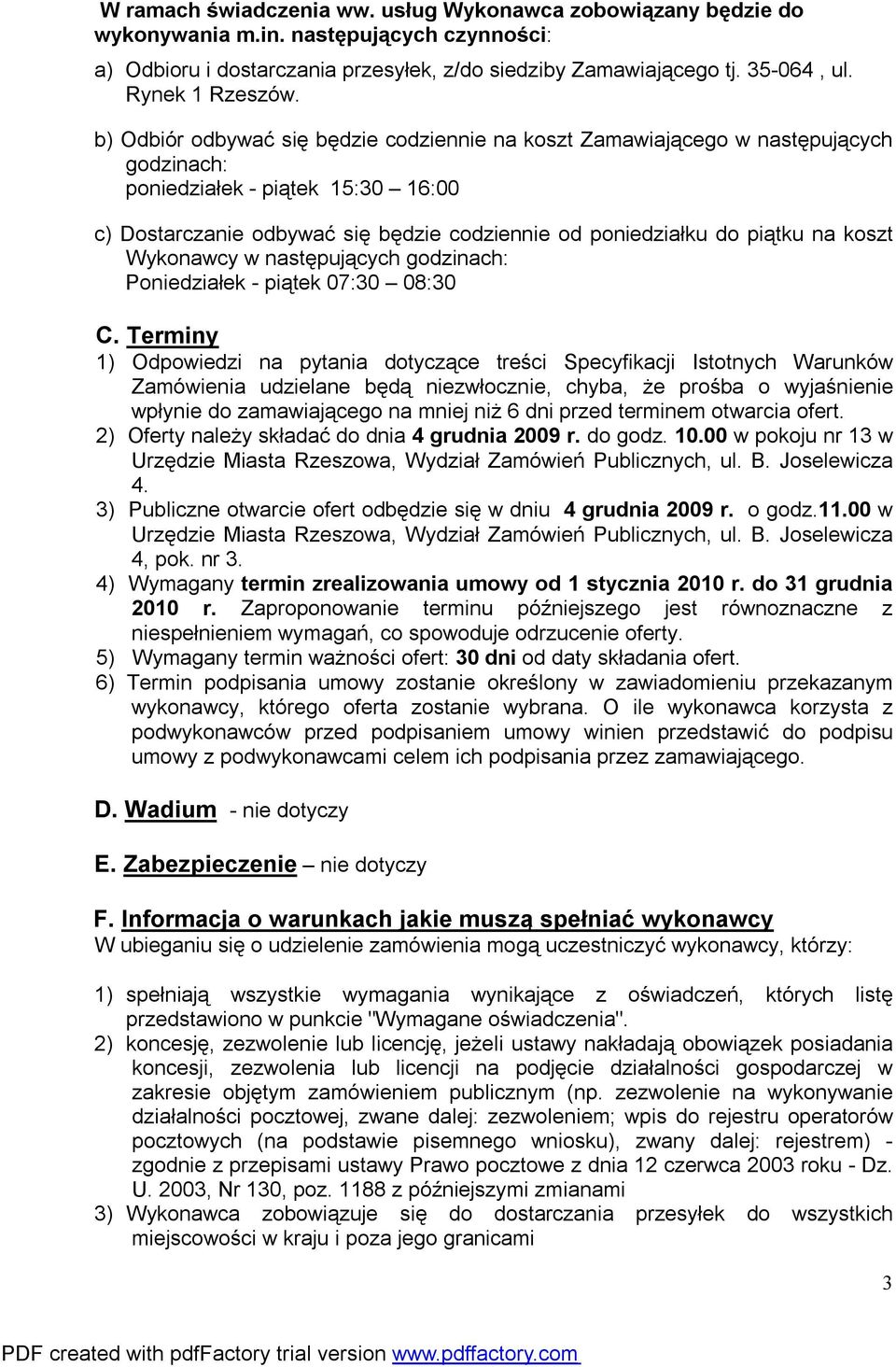 b) Odbiór odbywać się będzie codziennie na koszt Zamawiającego w następujących godzinach: poniedziałek - piątek 15:30 16:00 c) Dostarczanie odbywać się będzie codziennie od poniedziałku do piątku na