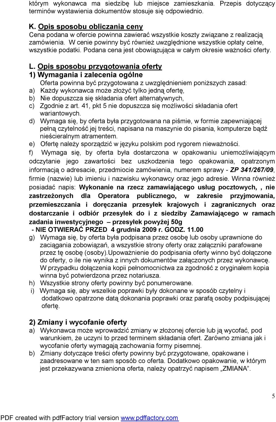 W cenie powinny być również uwzględnione wszystkie opłaty celne, wszystkie podatki. Podana cena jest obowiązująca w całym okresie ważności oferty. L.