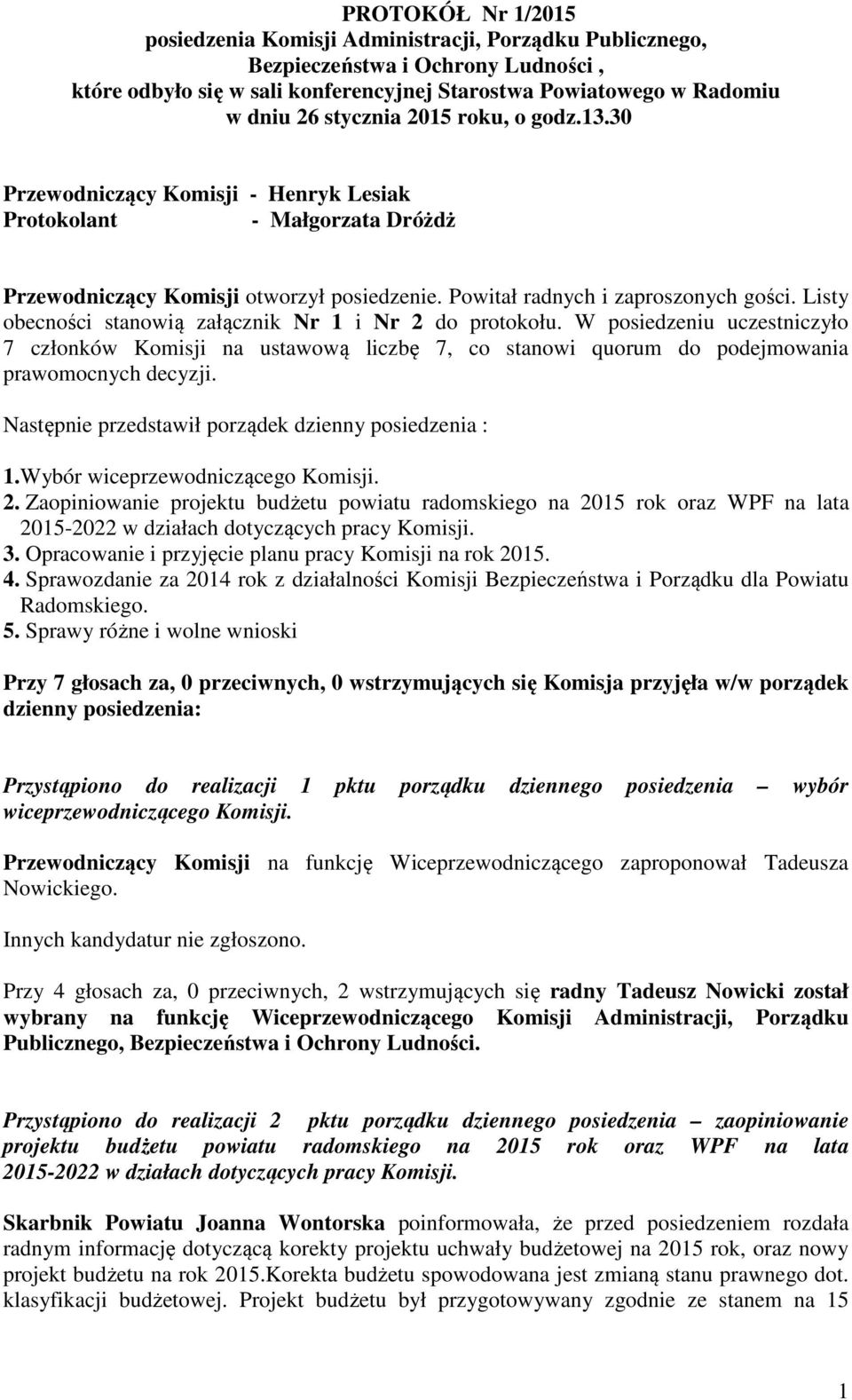 Listy obecności stanowią załącznik Nr 1 i Nr 2 do protokołu. W posiedzeniu uczestniczyło 7 członków Komisji na ustawową liczbę 7, co stanowi quorum do podejmowania prawomocnych decyzji.