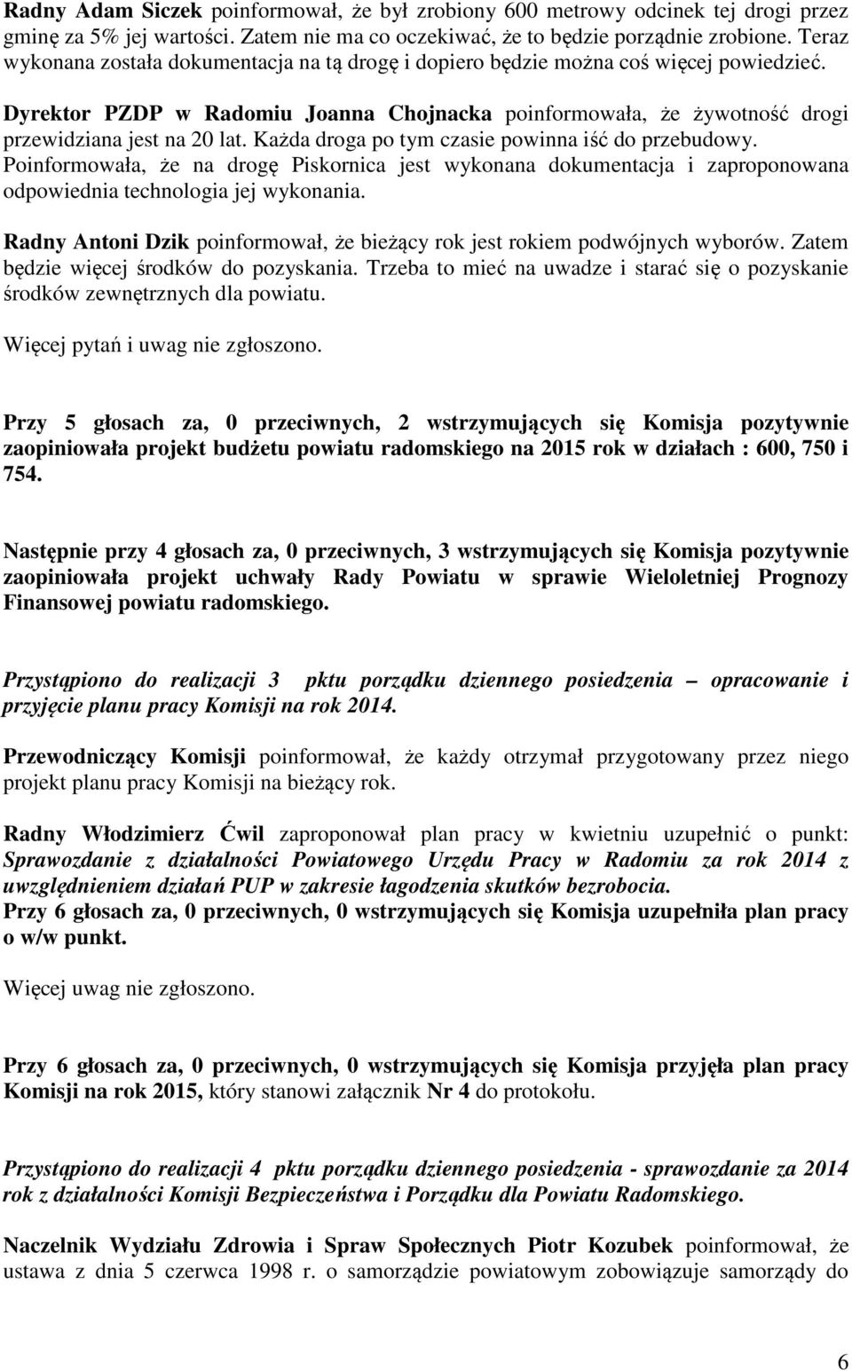 Każda droga po tym czasie powinna iść do przebudowy. Poinformowała, że na drogę Piskornica jest wykonana dokumentacja i zaproponowana odpowiednia technologia jej wykonania.