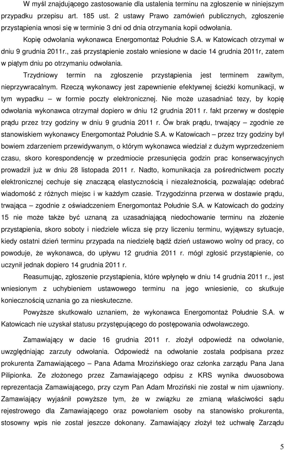 w Katowicach otrzymał w dniu 9 grudnia 2011r., zaś przystąpienie zostało wniesione w dacie 14 grudnia 2011r, zatem w piątym dniu po otrzymaniu odwołania.