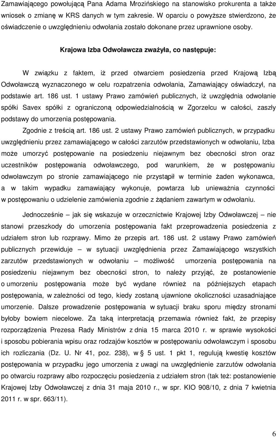 Krajowa Izba Odwoławcza zważyła, co następuje: W związku z faktem, iż przed otwarciem posiedzenia przed Krajową Izbą Odwoławczą wyznaczonego w celu rozpatrzenia odwołania, Zamawiający oświadczył, na