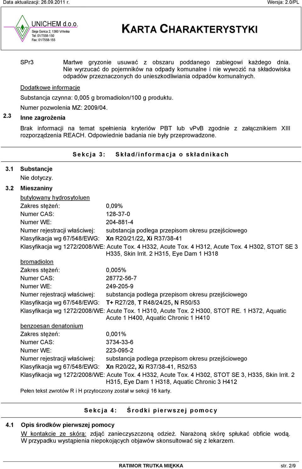 Numer pozwolenia MZ: 2009/04. 2.3 Inne zagrożenia Brak informacji na temat spełnienia kryteriów PBT lub vpvb zgodnie z załącznikiem XIII rozporządzenia REACH.