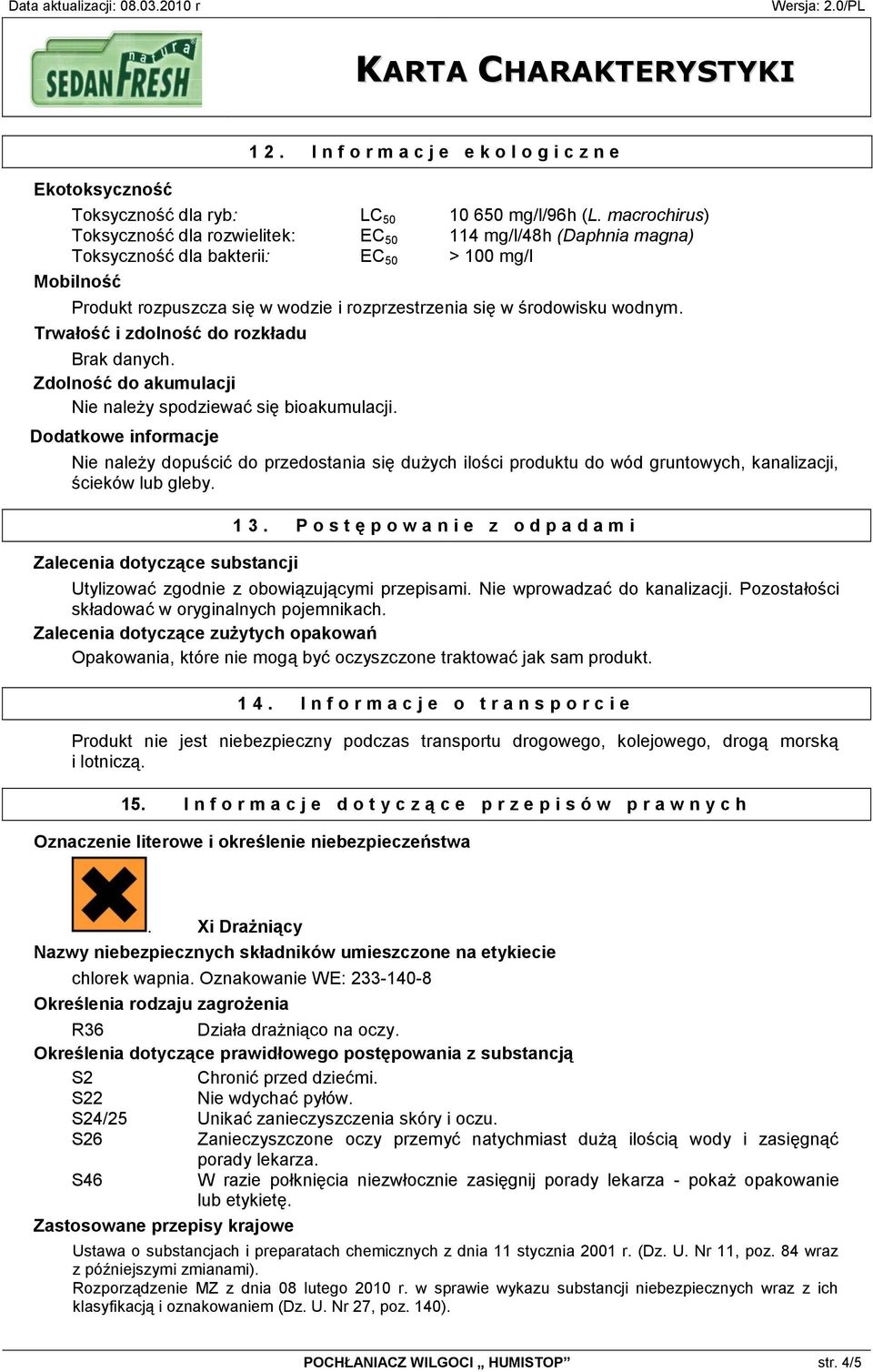 wodnym. Trwałość i zdolność do rozkładu Brak danych. Zdolność do akumulacji Nie należy spodziewać się bioakumulacji.