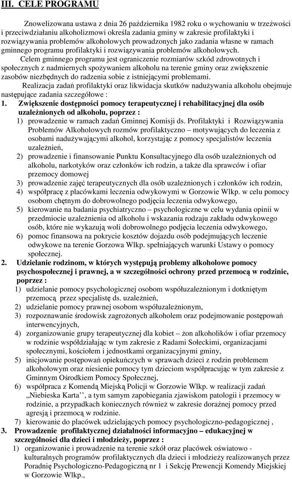 Celem gminnego programu jest ograniczenie rozmiarów szkód zdrowotnych i społecznych z nadmiernych spoŝywaniem alkoholu na terenie gminy oraz zwiększenie zasobów niezbędnych do radzenia sobie z