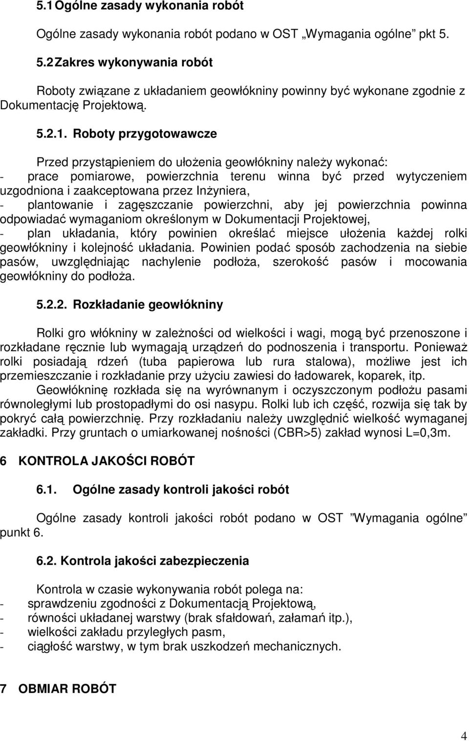 Roboty przygotowawcze Przed przystąpieniem do ułoŝenia geowłókniny naleŝy wykonać: - prace pomiarowe, powierzchnia terenu winna być przed wytyczeniem uzgodniona i zaakceptowana przez InŜyniera, -