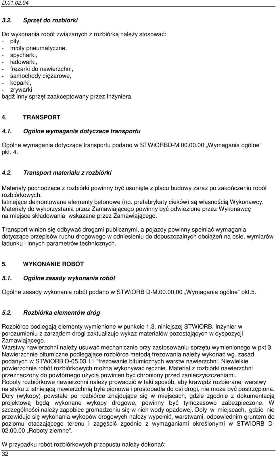 00.00 Wymagania ogólne pkt. 4. 4.2. Transport materiału z rozbiórki Materiały pochodzące z rozbiórki powinny być usunięte z placu budowy zaraz po zakończeniu robót rozbiórkowych.