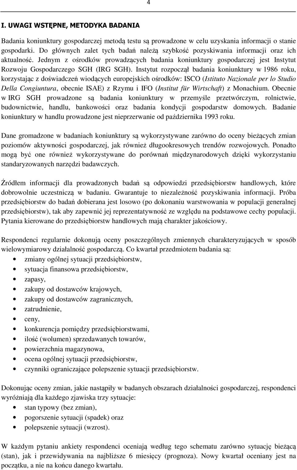 Jednym z ośrodków prowadzących badania koniunktury gospodarczej jest Instytut Rozwoju Gospodarczego SGH (IRG SGH).