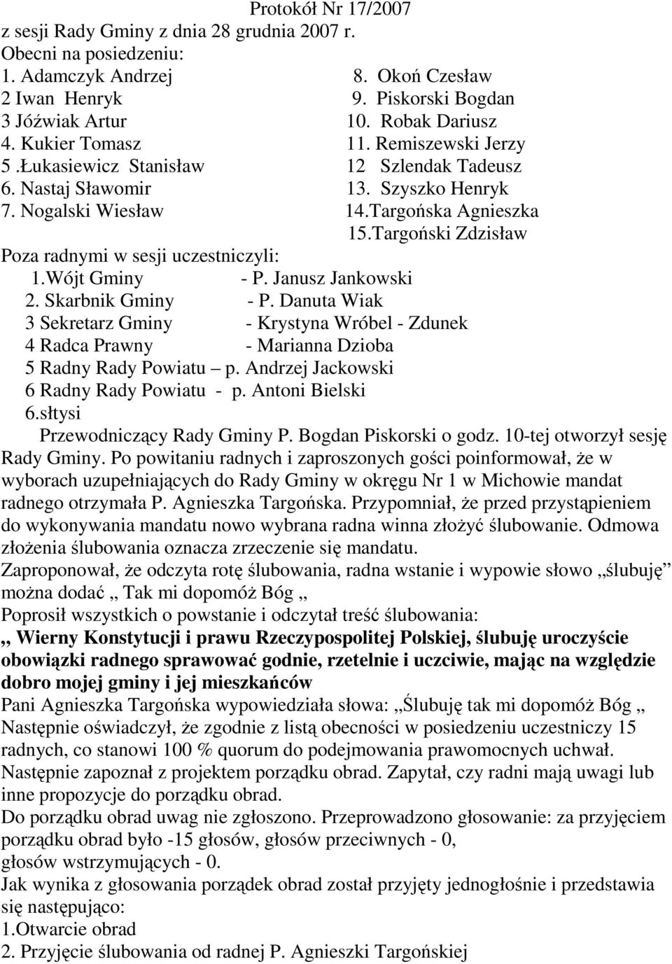 Targoński Zdzisław Poza radnymi w sesji uczestniczyli: 1.Wójt Gminy - P. Janusz Jankowski 2. Skarbnik Gminy - P.