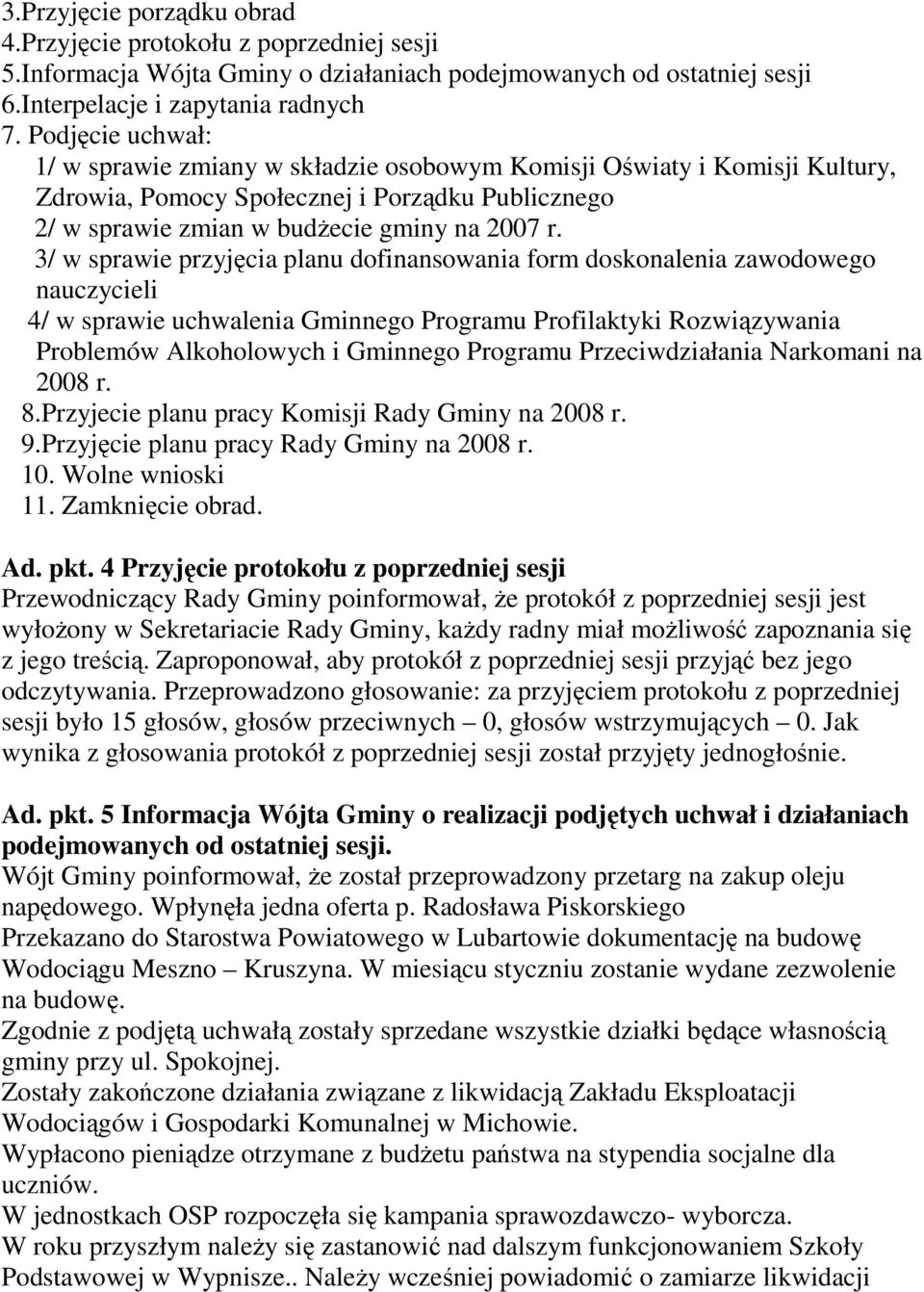 3/ w sprawie przyjęcia planu dofinansowania form doskonalenia zawodowego nauczycieli 4/ w sprawie uchwalenia Gminnego Programu Profilaktyki Rozwiązywania Problemów Alkoholowych i Gminnego Programu