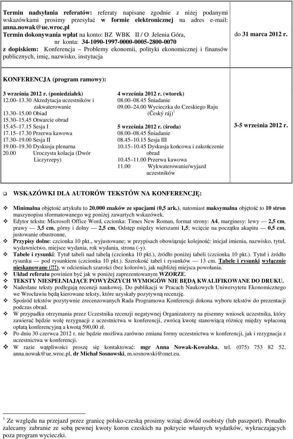 imię, nazwisko, instytucja do 31 marca 2012 r. KONFERENCJA (program ramowy): 3 września 2012 r. (poniedziałek) 12.00 13.30 Akredytacja uczestników i zakwaterowanie 13.30 15.00 Obiad 15.30 15.45 Otwarcie obrad 15.