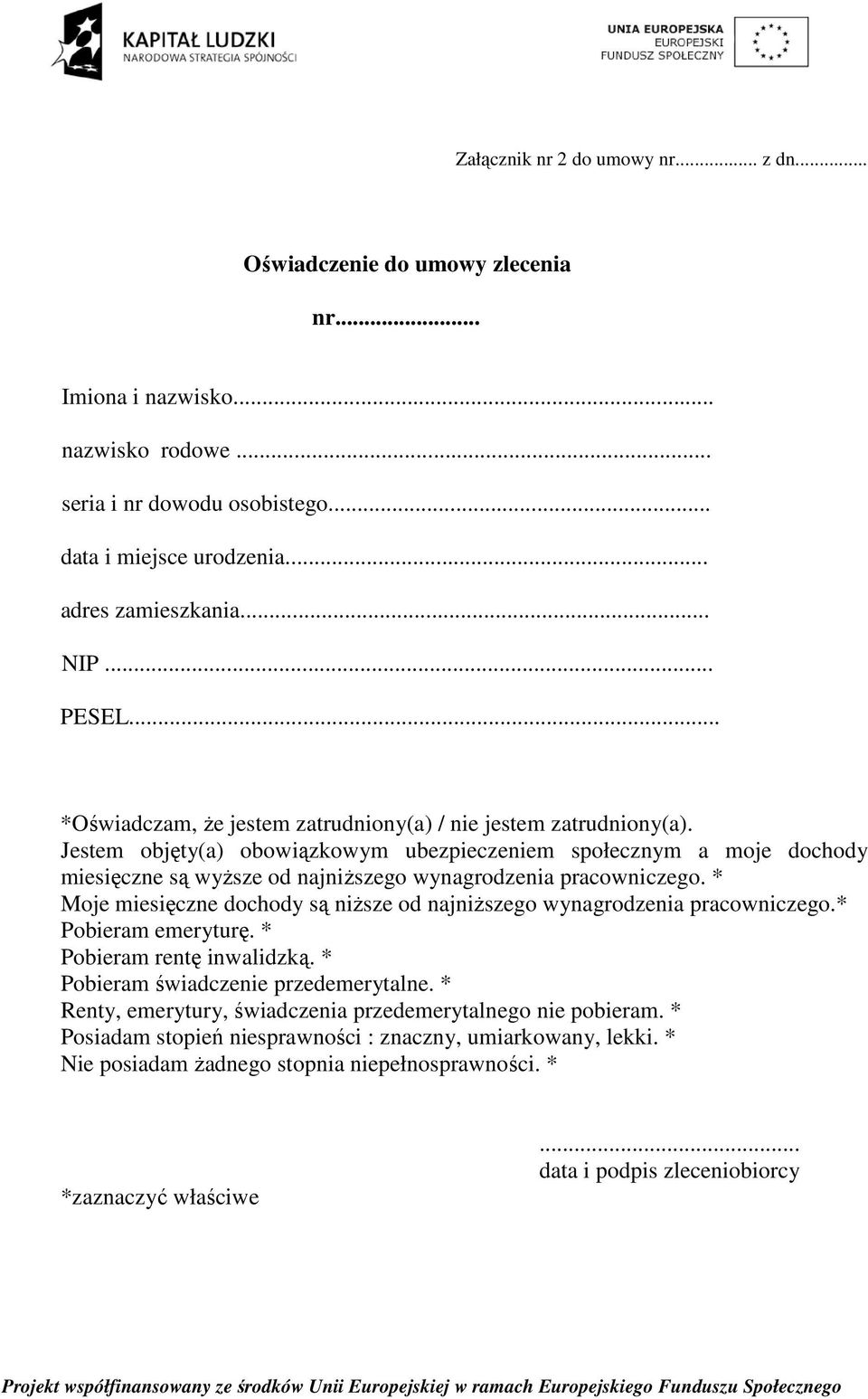 Jestem objęty(a) obowiązkowym ubezpieczeniem społecznym a moje dochody miesięczne są wyŝsze od najniŝszego wynagrodzenia pracowniczego.