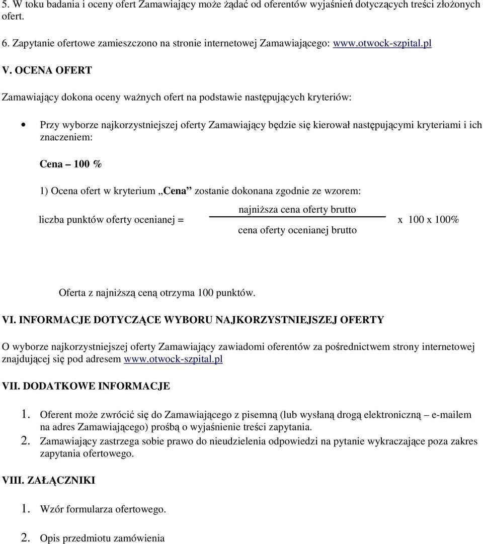 OCENA OFERT Zamawiający dokona oceny ważnych ofert na podstawie następujących kryteriów: Przy wyborze najkorzystniejszej oferty Zamawiający będzie się kierował następującymi kryteriami i ich