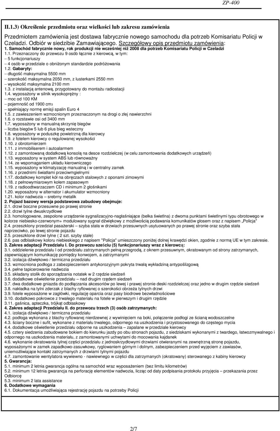 Samochód fabrycznie nowy, rok produkcji nie wcześniej niŝ 2008 dla potrzeb Komisariatu Policji w Czeladzi 1.