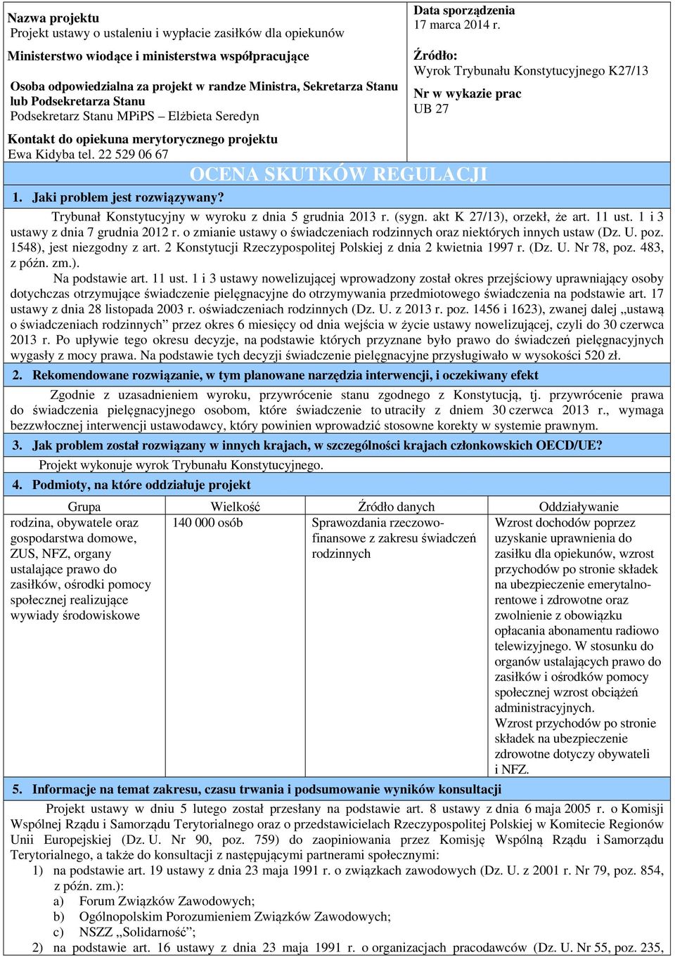 Źródło: Wyrok Trybunału Konstytucyjnego K27/13 Nr w wykazie prac UB 27 OCENA SKUTKÓW REGULACJI 1. Jaki problem jest rozwiązywany? Trybunał Konstytucyjny w wyroku z dnia 5 grudnia 2013 r. (sygn.