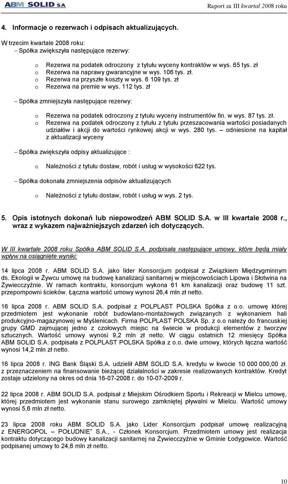 zł Spółka zmniejszyła następujące rezerwy: o o Rezerwa na podatek odroczony z tytułu wyceny instrumentów fin. w wys. 87 tys. zł.