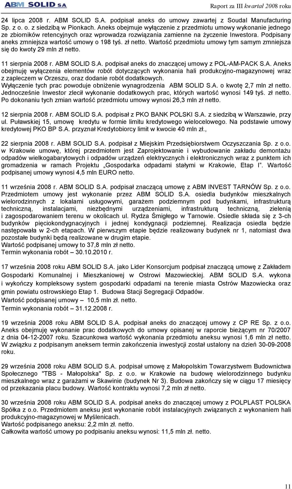 zł netto. Wartość przedmiotu umowy tym samym zmniejsza się do kwoty 29 mln zł netto. 11 sierpnia 2008 r. AB