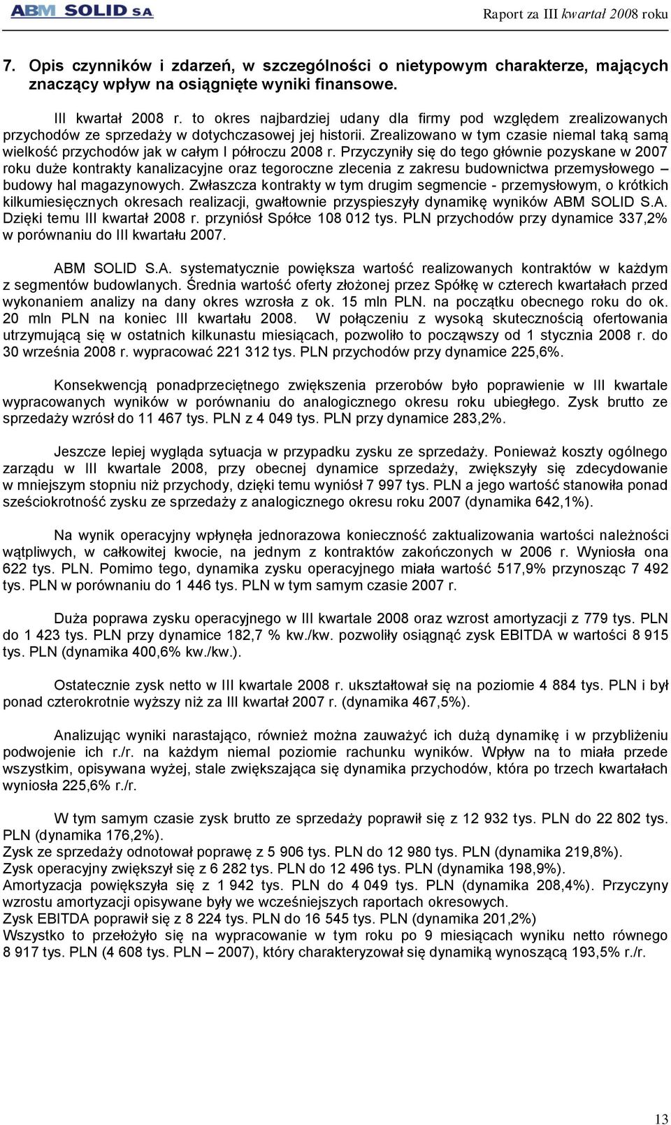 Zrealizowano w tym czasie niemal taką samą wielkość przychodów jak w całym I półroczu 2008 r.