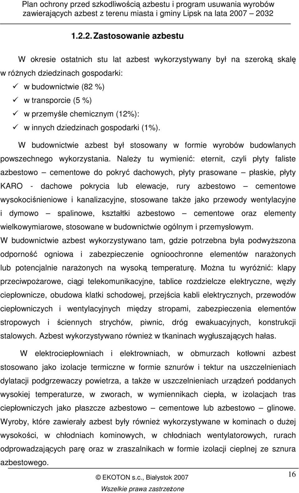 NaleŜy tu wymienić: eternit, czyli płyty faliste azbestowo cementowe do pokryć dachowych, płyty prasowane płaskie, płyty KARO - dachowe pokrycia lub elewacje, rury azbestowo cementowe