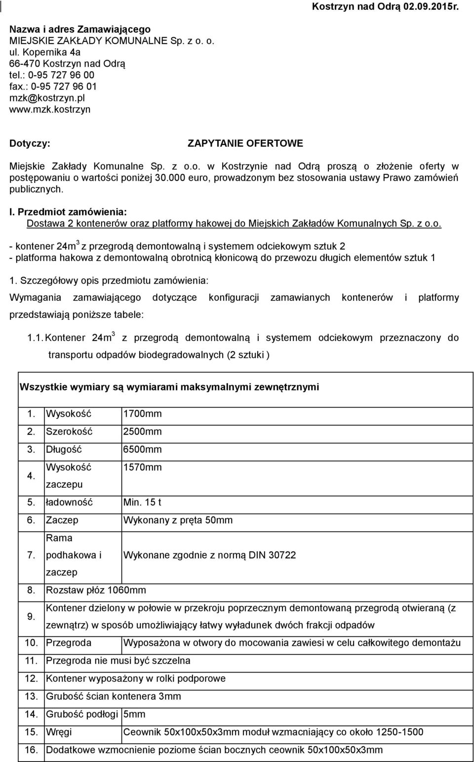 000 euro, prowadzonym bez stosowania ustawy Prawo zamówień publicznych. I. Przedmiot zamówienia: Dostawa 2 kontenerów oraz platformy hakowej do Miejskich Zakładów Komunalnych Sp. z o.o. - kontener 24m 3 z przegrodą demontowalną i systemem odciekowym sztuk 2 - platforma hakowa z demontowalną obrotnicą kłonicową do przewozu długich elementów sztuk 1 1.