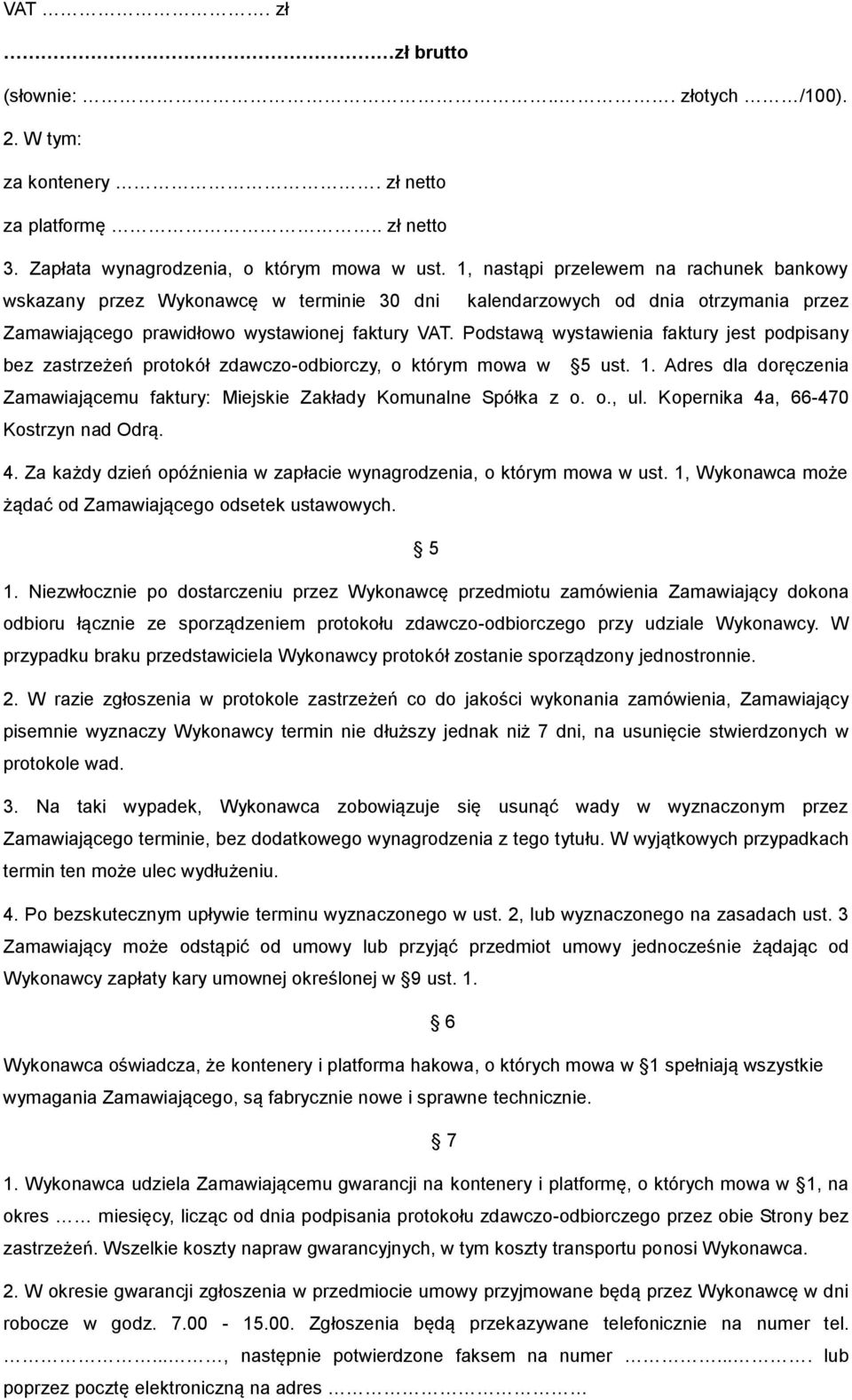 Podstawą wystawienia faktury jest podpisany bez zastrzeżeń protokół zdawczo-odbiorczy, o którym mowa w 5 ust. 1. Adres dla doręczenia Zamawiającemu faktury: Miejskie Zakłady Komunalne Spółka z o. o., ul.