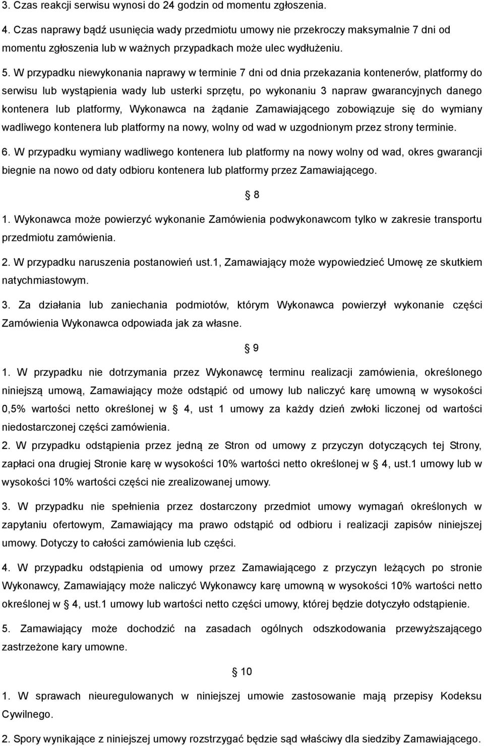 W przypadku niewykonania naprawy w terminie 7 dni od dnia przekazania kontenerów, platformy do serwisu lub wystąpienia wady lub usterki sprzętu, po wykonaniu 3 napraw gwarancyjnych danego kontenera