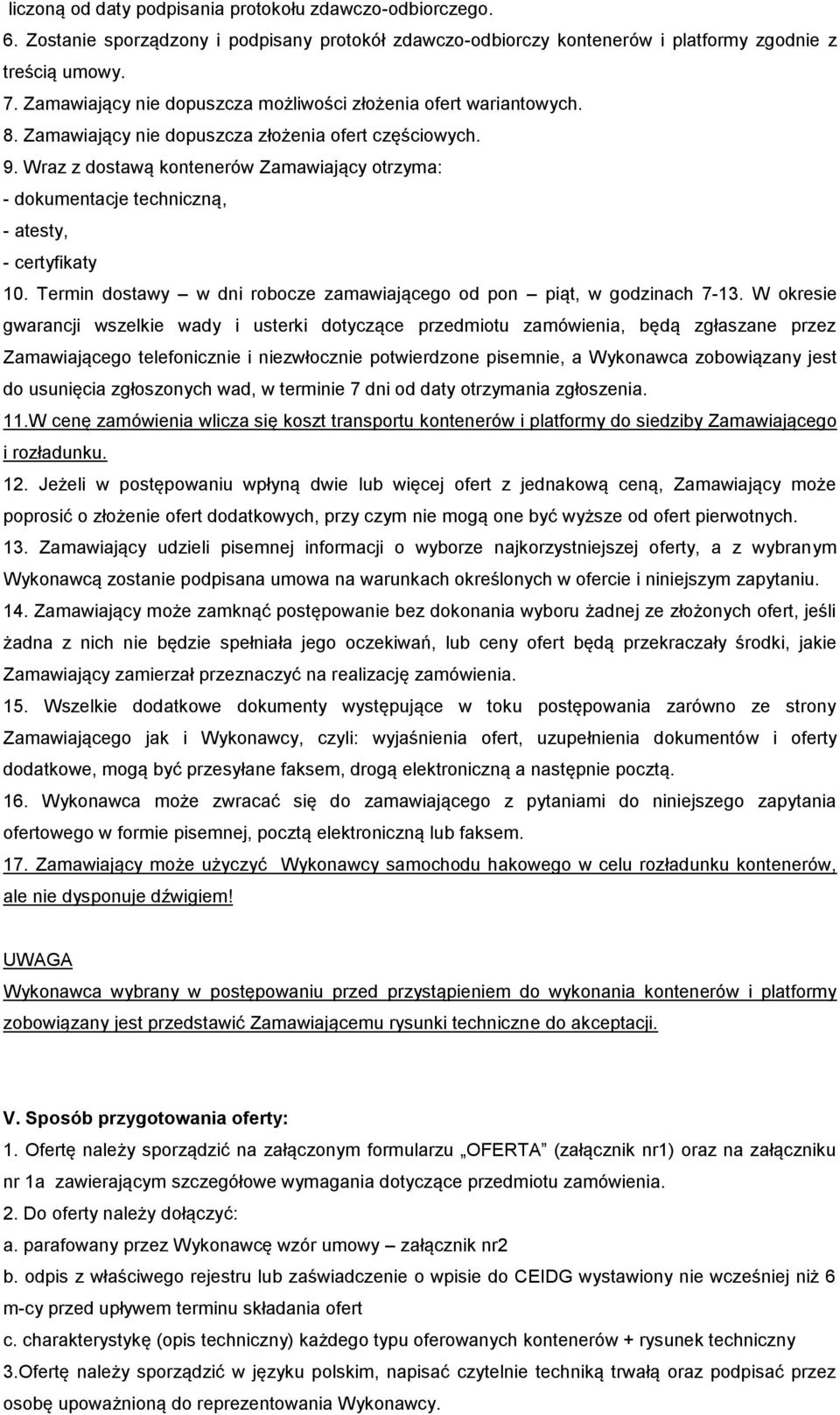 Wraz z dostawą kontenerów Zamawiający otrzyma: - dokumentacje techniczną, - atesty, - certyfikaty 10. Termin dostawy w dni robocze zamawiającego od pon piąt, w godzinach 7-13.