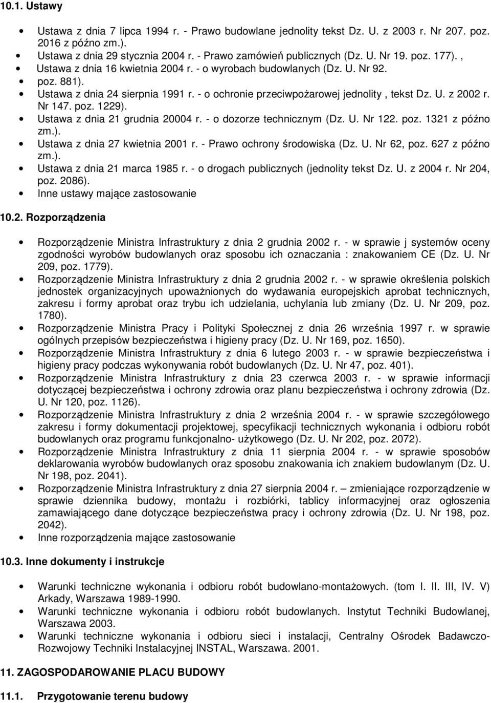 Nr 147. poz. 1229). Ustawa z dnia 21 grudnia 20004 r. - o dozorze technicznym (Dz. U. Nr 122. poz. 1321 z późno zm.). Ustawa z dnia 27 kwietnia 2001 r. - Prawo ochrony środowiska (Dz. U. Nr 62, poz.