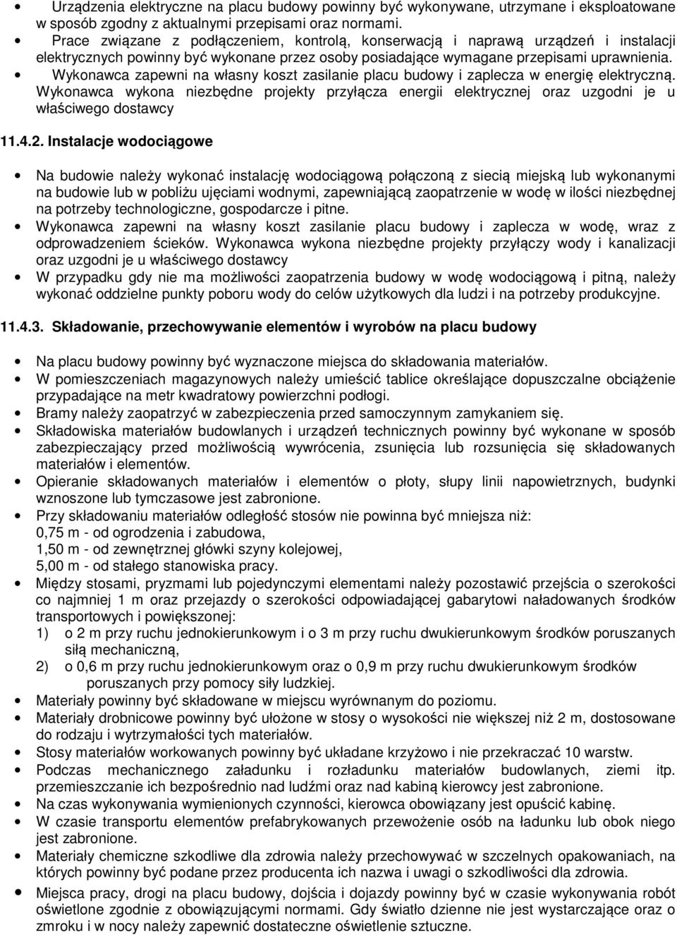 Wykonawca zapewni na własny koszt zasilanie placu budowy i zaplecza w energię elektryczną. Wykonawca wykona niezbędne projekty przyłącza energii elektrycznej oraz uzgodni je u właściwego dostawcy 11.