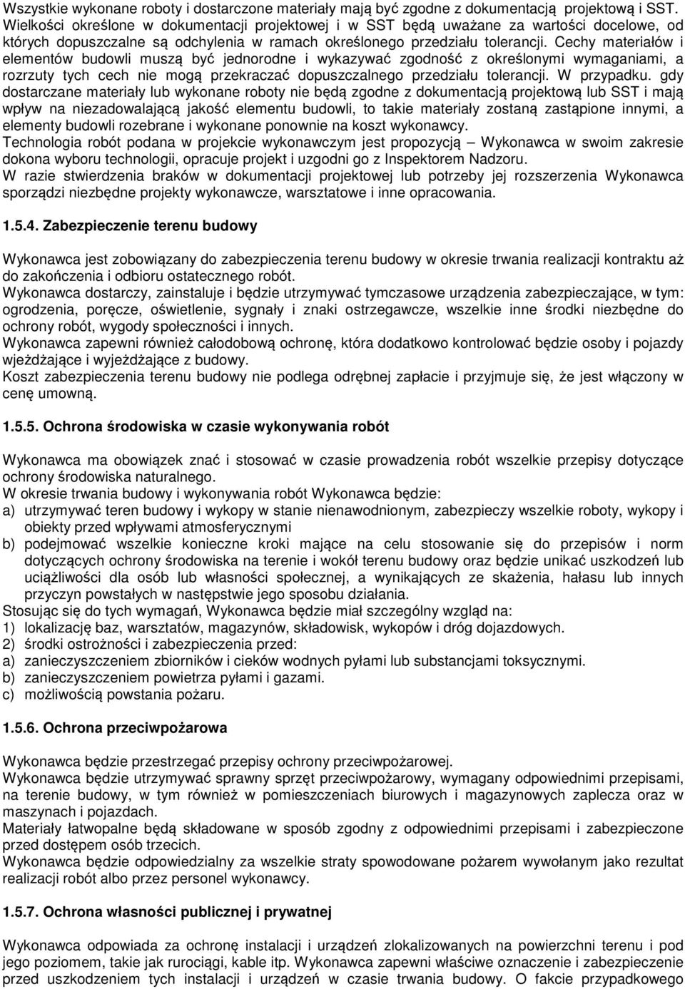 Cechy materiałów i elementów budowli muszą być jednorodne i wykazywać zgodność z określonymi wymaganiami, a rozrzuty tych cech nie mogą przekraczać dopuszczalnego przedziału tolerancji. W przypadku.