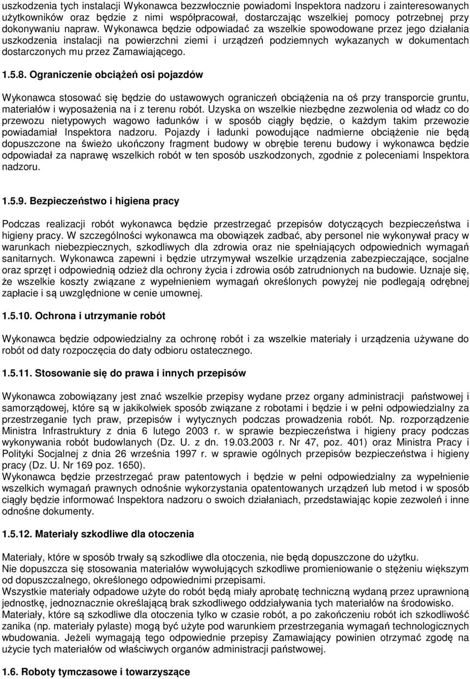 Wykonawca będzie odpowiadać za wszelkie spowodowane przez jego działania uszkodzenia instalacji na powierzchni ziemi i urządzeń podziemnych wykazanych w dokumentach dostarczonych mu przez