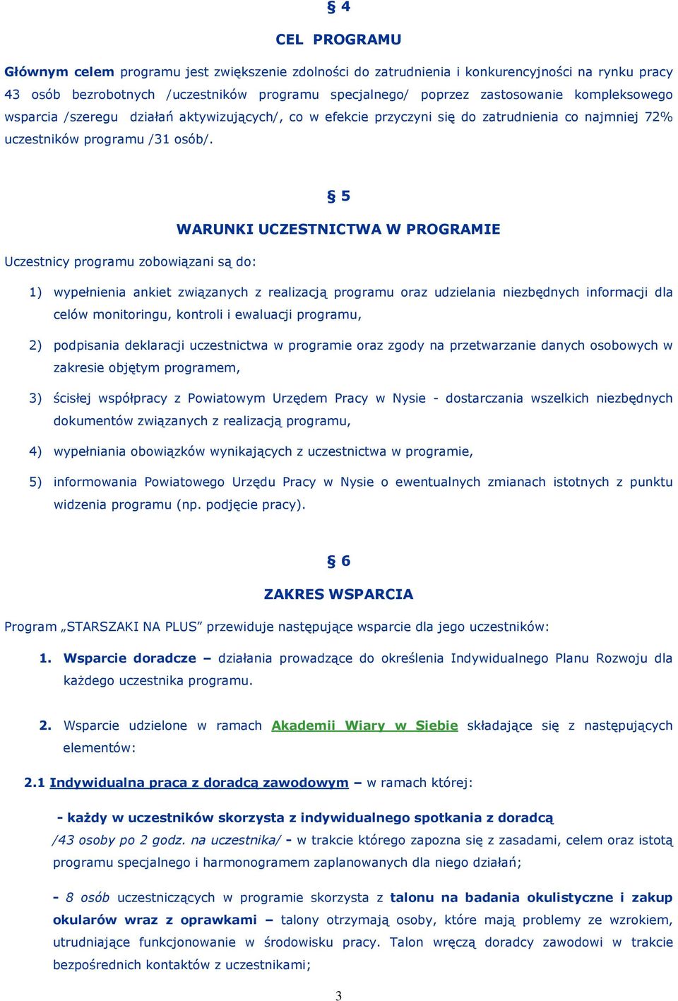 5 WARUNKI UCZESTNICTWA W PROGRAMIE Uczestnicy programu zobowiązani są do: 1) wypełnienia ankiet związanych z realizacją programu oraz udzielania niezbędnych informacji dla celów monitoringu, kontroli