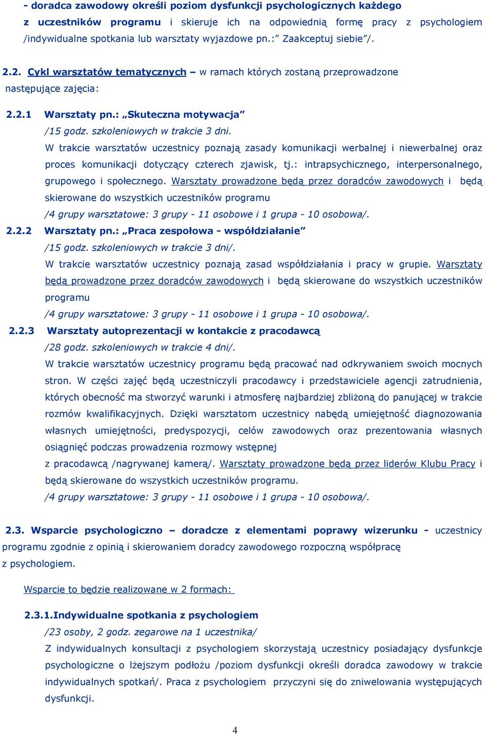 szkoleniowych w trakcie 3 dni. W trakcie warsztatów uczestnicy poznają zasady komunikacji werbalnej i niewerbalnej oraz proces komunikacji dotyczący czterech zjawisk, tj.